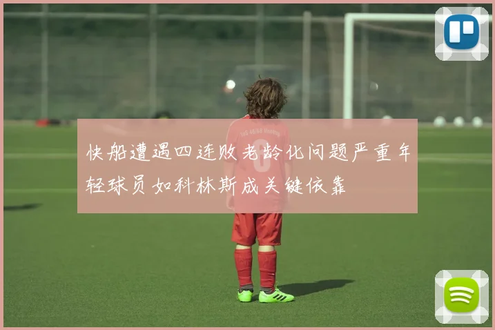 快船遭遇四连败老龄化问题严重年轻球员如科林斯成关键依靠
