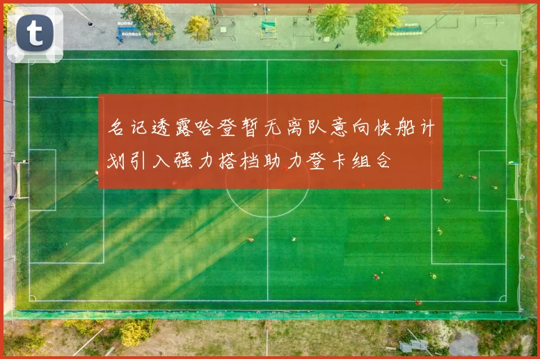 名记透露哈登暂无离队意向快船计划引入强力搭档助力登卡组合