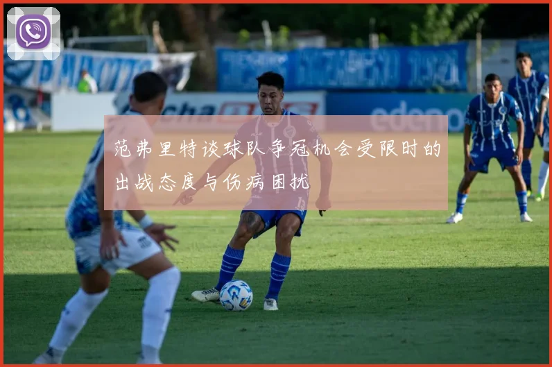 范弗里特谈球队争冠机会受限时的出战态度与伤病困扰