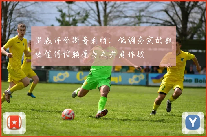 罗威评价斯普利特：低调务实的教练值得信赖愿与之并肩作战