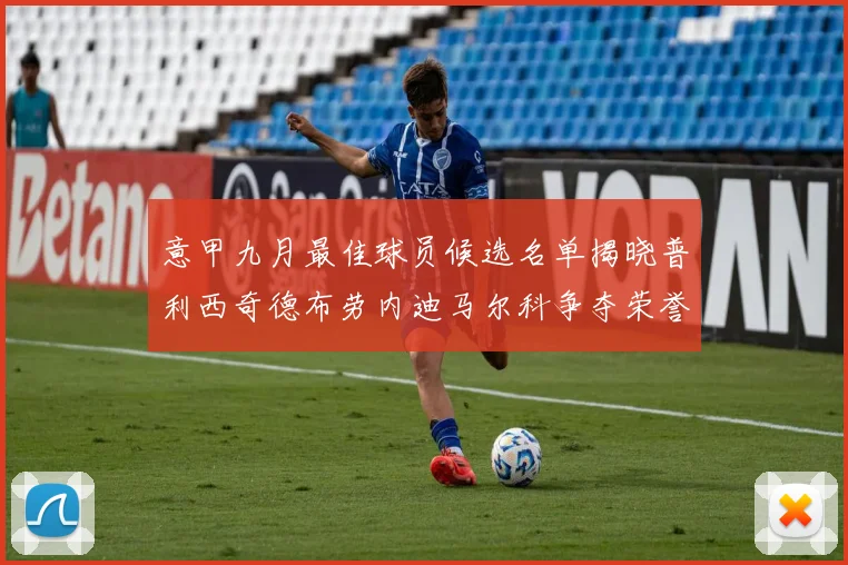 意甲九月最佳球员候选名单揭晓普利西奇德布劳内迪马尔科争夺荣誉